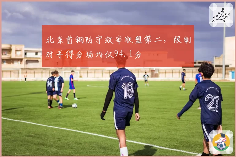 北京首钢防守效率联盟第二，限制对手得分场均仅94.1分